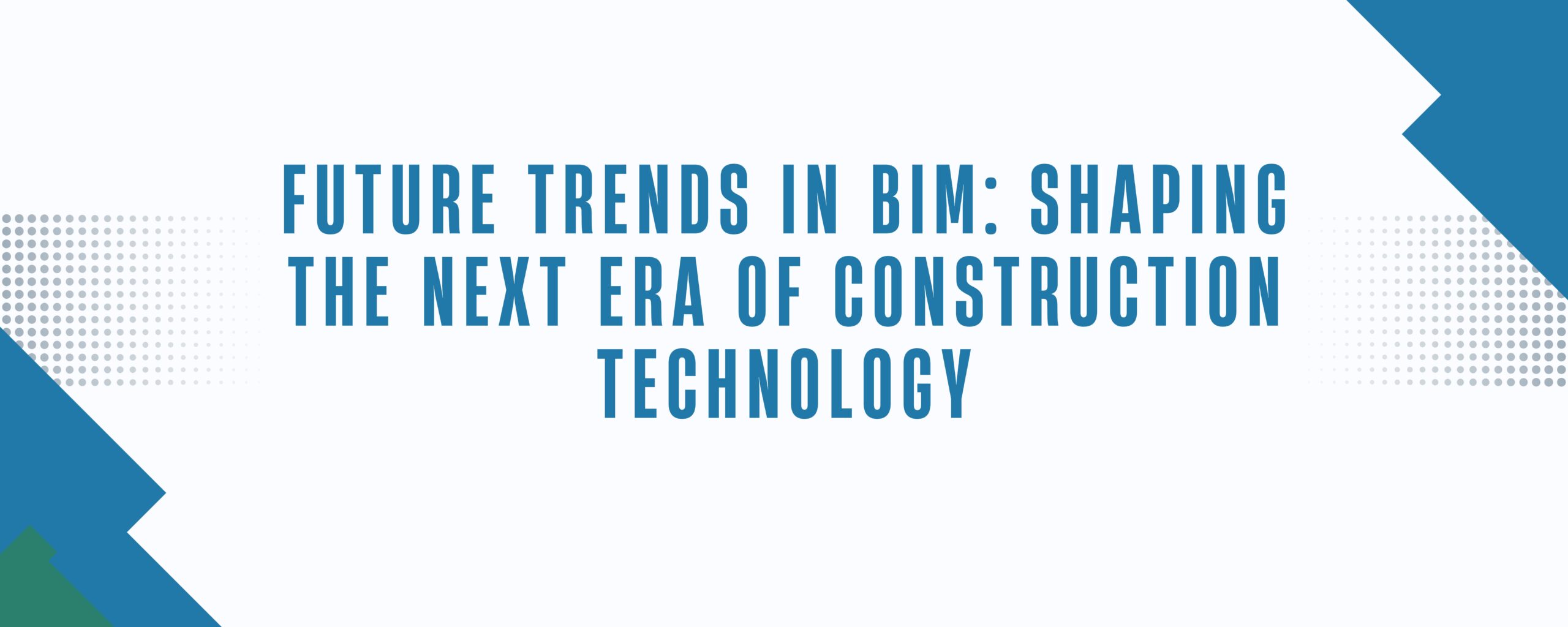 Future Trends in BIM: Shaping the Next Era of Construction Technology