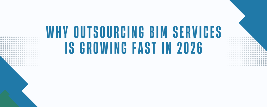 Why Outsourcing BIM Services Is Growing Fast in 2026